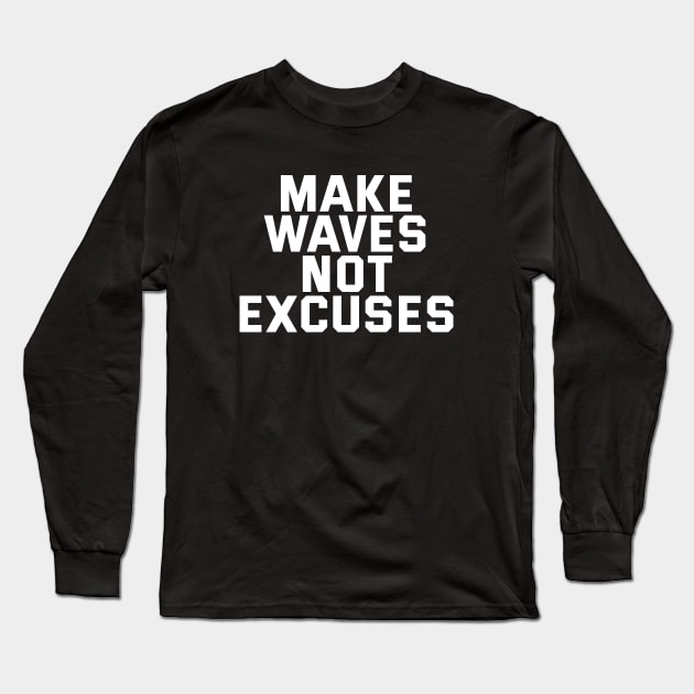 Make Waves Not Excuses Long Sleeve T-Shirt by Texevod